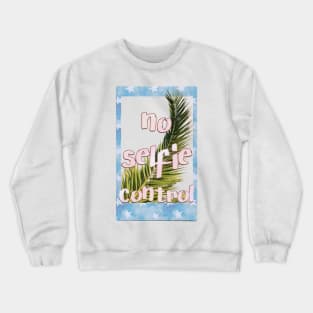 no selfie control Crewneck Sweatshirt